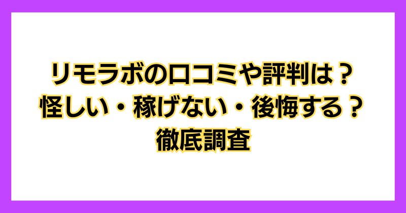 リモラボの口コミや評判は?怪しい・稼げない・後悔する?徹底調査